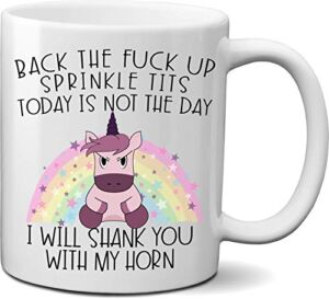 Back the F*ck up Sprinkle Tits Today is Not the Day Shank You with My Horn Funny Unicorn Lover Coffee Mug Cup Gift for Women Men (11oz)