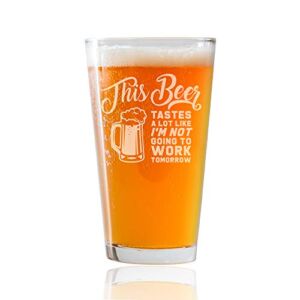 Best Retirement Gift Beer Glass – Funny Etched 16 oz Pint – This Beer Tastes a lot Like Im Not Going to Work Tomorrow – for the retired Postal Worker, Firefighter, Accountant, Pilot, Boss, Grandpa