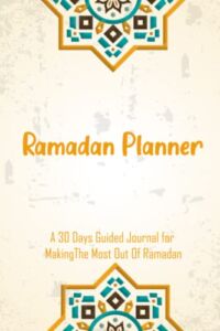 Ramadan Planner 2022: A 30 Days Guided Journal for Making The Most Out Of Ramadan With Prayer Prompts, Quran reflections, Dua , To Do List and More..!