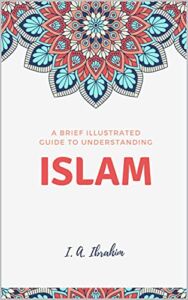 A Brief Illustrated Guide To Understanding Islam: A handbook for people considering Islam, and their family and friends