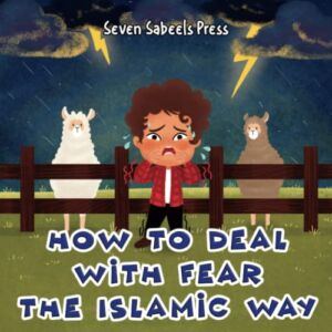 How To Deal With Fear The Islamic Way: Islamic Book For Kids & Toddlers: Muslim Children Picture Book About Anxiety, Feelings & Emotions: Preschool & Kindergarten
