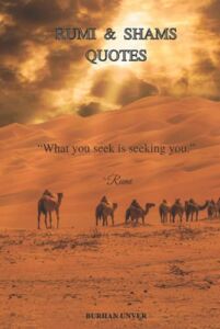 Rumi & Shams Quotes: Inspirational Quotes Book Which Will Change Your Perspectives On Life