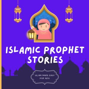 Islamic Prophet Stories: Islam Made Easy For Kids: Islamic Books for Children | Teach Children About The Prophets In A Simple And Fun Way
