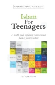 Islam For Teenagers: A simple guide explaining common issues faced by young Muslims.