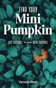 Find Your Mini Pumpkin: Life Lessons to Live with Purpose