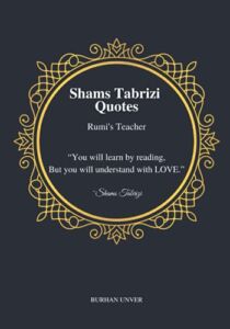 Shams Tabrizi Quotes – Rumi’s Teacher: Tabriz was popular among Sufis and many great Sufi saints.
