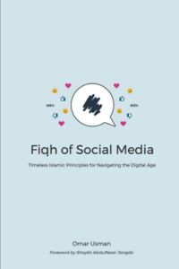 Fiqh of Social Media: Timeless Islamic Principles for Navigating the Digital Age