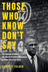 Those Who Know Don’t Say: The Nation of Islam, the Black Freedom Movement, and the Carceral State (Justice, Power, and Politics)
