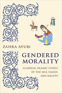 Gendered Morality: Classical Islamic Ethics of the Self, Family, and Society