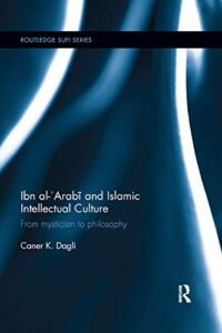 Ibn al-‘Arabī and Islamic Intellectual Culture: From Mysticism to Philosophy (Routledge Sufi Series)