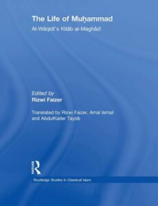 The Life of Muhammad: Al-Waqidi’s Kitab al-Maghazi (Routledge Studies in Classical Islam)