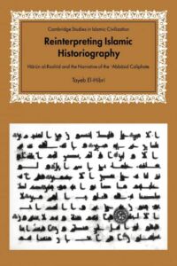 Reinterpreting Islamic Historiography: Harun al-Rashid and the Narrative of the Abbasid Caliphate (Cambridge Studies in Islamic Civilization)