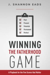 Winning the Fatherhood Game: A Playbook for the Five Scores that Matter