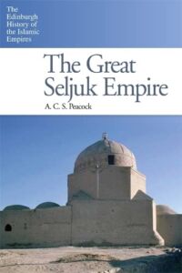 The Great Seljuk Empire (The Edinburgh History of the Islamic Empires)