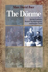 The Dönme: Jewish Converts, Muslim Revolutionaries, and Secular Turks
