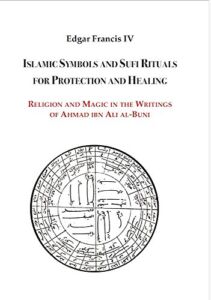 Islamic Symbols and Sufi Rituals for Protection and Healing: Religion and Magic in the Writings of Ahmad ibn Ali al-Buni