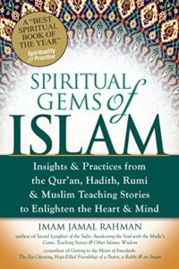Spiritual Gems of Islam: Insights & Practices from the Qur’an, Hadith, Rumi & Muslim Teaching Stories to Enlighten the Heart & Mind