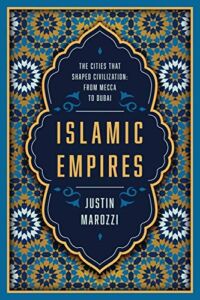 Islamic Empires: The Cities that Shaped Civilization: From Mecca to Dubai