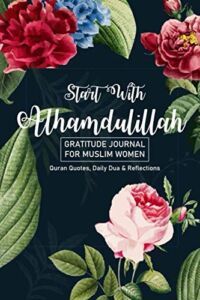 Gratitude Journal for Muslim Women “Start With Alhamdulillah” Quran Quotes, Daily Dua & Reflections: 90 Days of Daily Practice, 5 Minutes a Day