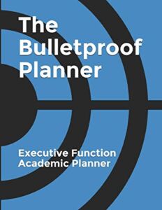 The Bulletproof Planner: Executive Function and ADHD Academic Planner (Bulletproof Planners)