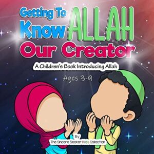 Getting to know Allah Our Creator: A Children’s Book Introducing Allah (Islam for Kids Series)
