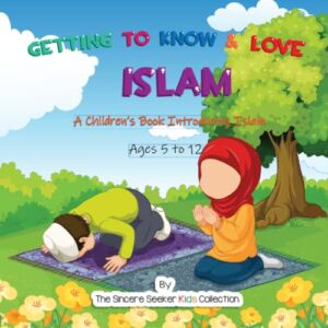 Getting to Know & Love Islam: A Children’s Book Introducing Islam (Islam for Kids Series)