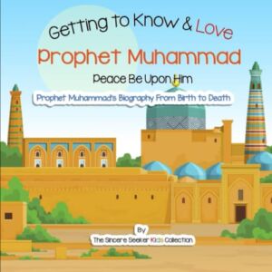 Getting to Know and Love Prophet Muhammad: Your Very First Introduction to Prophet Muhammad (Islam for Kids Series)