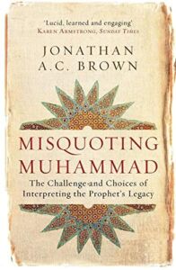 Misquoting Muhammad: The Challenge and Choices of Interpreting the Prophet’s Legacy (Islam in the Twenty-First Century)