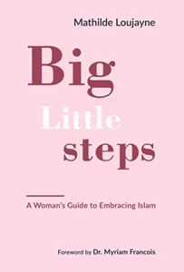 Big Little Steps: A Woman’s Guide to Embracing Islam
