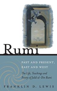 Rumi – Past and Present, East and West: The Life, Teachings, and Poetry of Jalal al-Din Rumi