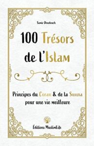 100 trésors de l’Islam: Principes du Coran et de la Sunna pour une vie meilleure (French Edition)