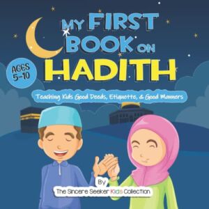 My First Book on Hadith for Children: An Islamic Book Teaching Kids the Way of Prophet Muhammad, Etiquette, & Good Manners (Islam for Kids Series)