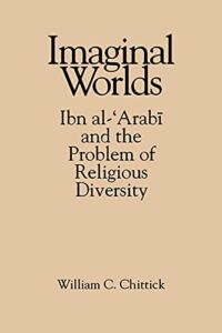 Imaginal Worlds: Ibn al-‘Arabi and the Problem of Religious Diversity (SUNY series in Islam)