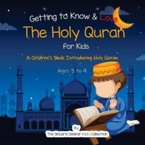 Getting to Know & Love the Holy Quran: A Children’s Book Introducing the Holy Quran (Islam for Kids Series)