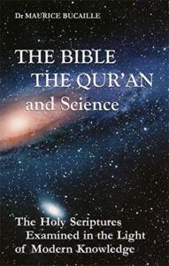 The Bible, the Qu’ran and Science: The Holy Scriptures Examined in the Light of Modern Knowledge