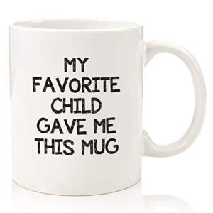 My Favorite Child Gave Me This Funny Coffee Mug – Best Mom & Dad Christmas Gifts – Gag Xmas Present Idea from Daughter, Son, Kids – Novelty Birthday Gift for Parents – Fun Cup for Men, Women, Him, Her