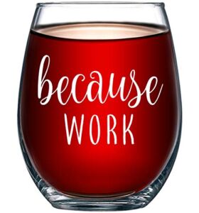 Because Work Funny Stemless Wine Glass 15oz – Unique Office Gift Idea for Coworker, Best Friend or Boss Lady – Perfect Birthday Gifts for Men or Women – Gag Gifts for Employee, Staff, Secretary