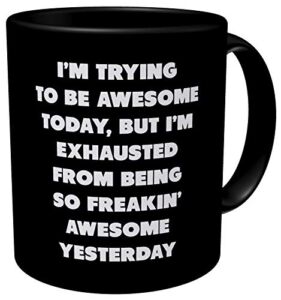 Aviento Black I’m Trying To Be Awesome Today But I’m Exhausted From Being So Freakin’ Awesome Yesterday 11 Ounces Funny Coffee Mug