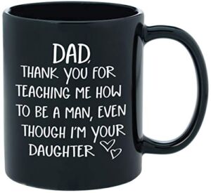 Dad Gifts From Daughter – Thank You For Teaching Me To Be A Man – Funny Novelty Coffee Mug for Dads – 11oz Black Ceramic Coffee Cup Father’s Day, Birthday Gifts for Dad, or Christmas Presents for Dad