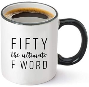 Fifty The Ultimate F Word – 50th Birthday Gifts for Women and Men – Funny Bday Gift Idea for Mom Dad Husband Wife – 50 Year Old Funny 11 oz Tea Cup Coffee Mug