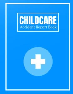 Childcare Accident Report Book: Pupil Childminder Accident & Incident Logbook for Nursery & Preschool to Record Injuries