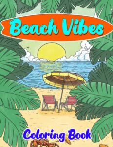 Beach Vibes Coloring Book: Energetic Scenes | Relaxable And Anxiety Relief For Kids, And Teens To Enjoy With Creative Amazing Illustrations