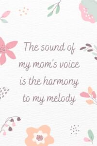 The sound of my mom’s voice is the harmony to my melody: Happy Mother Day, Mother’s day notebook gifts, Mother’s day journal, Mothers day notebook, … Day Gifts, Mothers day journal, Mother day