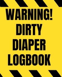 Warning! Dirty Diaper Logbook: Baby’s Daily Logbook Perfect for Parents, Babysitters and Childcare.
