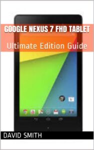 Google Nexus 7 FHD Tablet: Ultimate Edition Guide For The ASUS Google Nexus 7 FHD Tablet