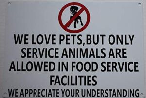 WE Love Pets, BUT ONLY Service Animals are Allowed in Food Service Facilities Sign(White Background, Aluminium-Rust Free 7×10)